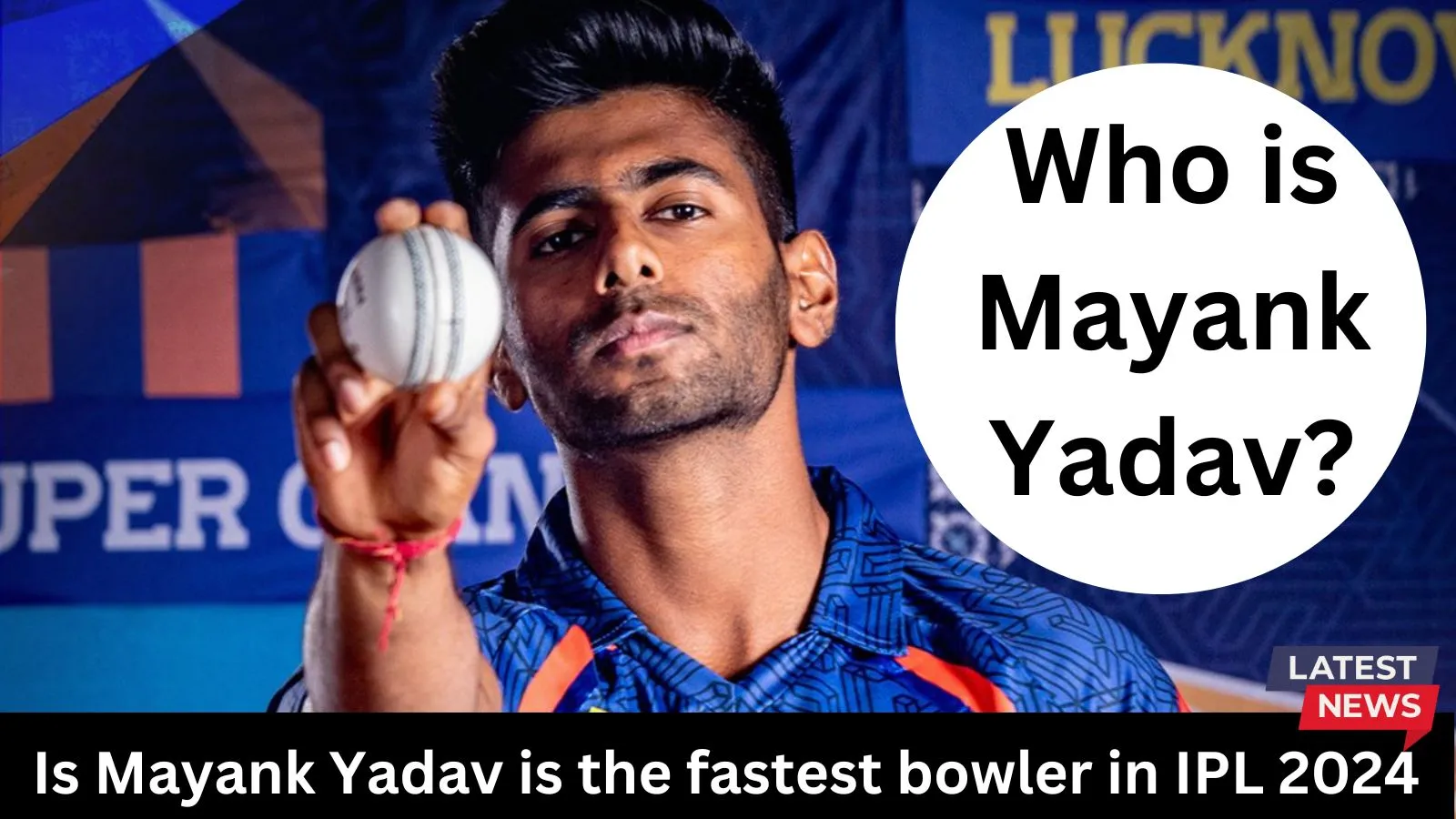 Who is Mayank Yadav? Is Mayank Yadav is the fastest bowler in IPL 2024